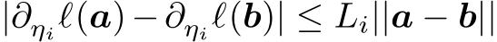  |∂ηiℓ(a)−∂ηiℓ(b)| ≤ Li||a − b||