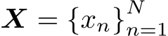  X = {xn}Nn=1