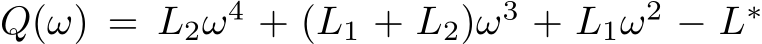  Q(ω) = L2ω4 + (L1 + L2)ω3 + L1ω2 − L∗