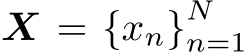  X = {xn}Nn=1