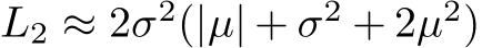  L2 ≈ 2σ2(|µ| + σ2 + 2µ2)