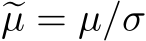 �µ = µ/σ