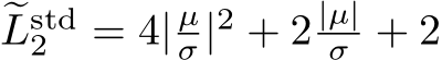  �Lstd2 = 4| µσ|2 + 2 |µ|σ + 2