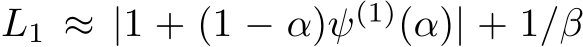  L1 ≈ |1 + (1 − α)ψ(1)(α)| + 1/β