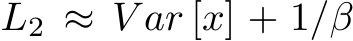  L2 ≈ V ar [x] + 1/β