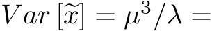  V ar [�x] = µ3/λ =