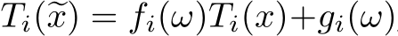  Ti(�x) = fi(ω)Ti(x)+gi(ω)