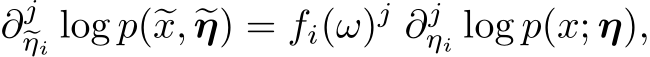 ∂j�ηi log p(�x, �η) = fi(ω)j ∂jηi log p(x; η),