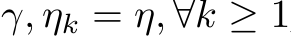 γ, ηk = η, ∀k ≥ 1