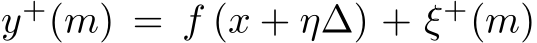  y+(m) = f (x + η∆) + ξ+(m)