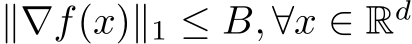 ∥∇f(x)∥1 ≤ B, ∀x ∈ Rd