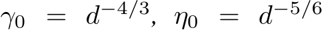  γ0 = d−4/3, η0 = d−5/6
