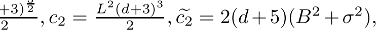 2 , c2 = L2(d+3)32 , �c2 = 2(d+5)(B2 +σ2),