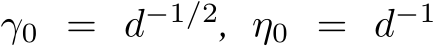  γ0 = d−1/2, η0 = d−1