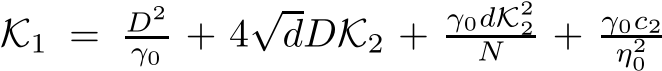  K1 = D2γ0 + 4√dDK2 + γ0dK22N + γ0c2η20