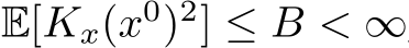  E[Kx(x0)2] ≤ B < ∞