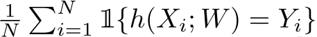 1N�Ni=1 1{h(Xi; W) = Yi}
