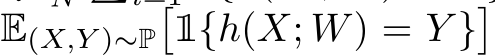  E(X,Y )∼P�1{h(X; W) = Y }�