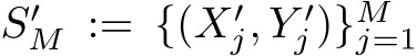  S′M := {(X′j, Y ′j )}Mj=1