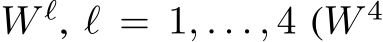  W ℓ, ℓ = 1, . . . , 4 (W 4
