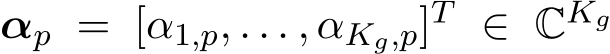  αp = [α1,p, . . . , αKg,p]T ∈ CKg