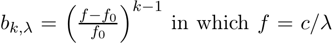  bk,λ =�f−f0f0 �k−1in which f = c/λ