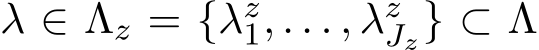  λ ∈ Λz = {λz1, . . . , λzJz} ⊂ Λ