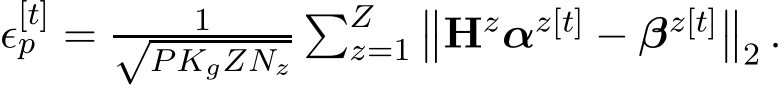  ǫ[t]p = 1√P KgZNz�Zz=1��Hzαz[t] − βz[t]��2 .