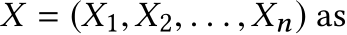  X = (X1,X2, . . . ,Xn) as