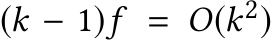  (k − 1)f = O(k2)