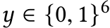  y ∈ {0, 1}6 