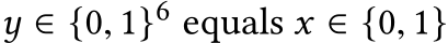 y ∈ {0, 1}6 equals x ∈ {0, 1}