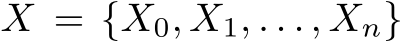  X = {X0, X1, . . . , Xn}