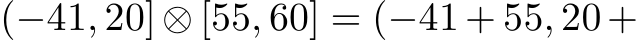  (−41, 20]⊗ [55, 60] = (−41 + 55, 20+