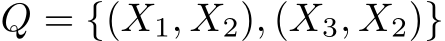 Q = {(X1, X2), (X3, X2)}