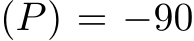 (P) = −90