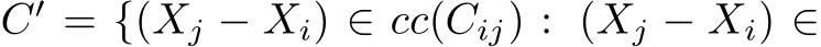  C′ = {(Xj − Xi) ∈ cc(Cij) : (Xj − Xi) ∈