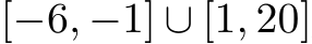[−6, −1] ∪ [1, 20]
