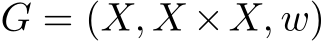  G = (X, X ×X, w)