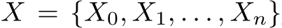  X = {X0, X1, . . . , Xn}