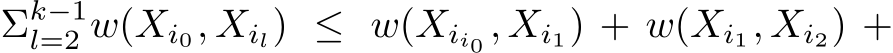 Σk−1l=2 w(Xi0, Xil) ≤ w(Xii0 , Xi1) + w(Xi1, Xi2) +