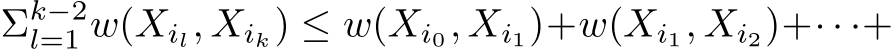 Σk−2l=1 w(Xil, Xik) ≤ w(Xi0, Xi1)+w(Xi1, Xi2)+· · ·+