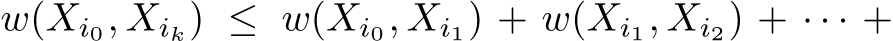 w(Xi0, Xik) ≤ w(Xi0, Xi1) + w(Xi1, Xi2) + · · · +