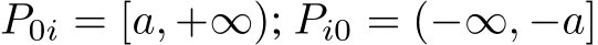 P0i = [a, +∞); Pi0 = (−∞, −a]