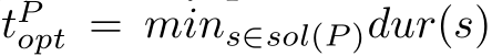  tPopt = mins∈sol(P )dur(s)