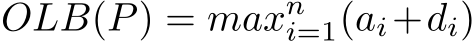 OLB(P) = maxni=1(ai+di)