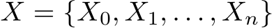  X = {X0, X1, . . . , Xn}