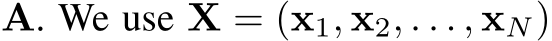  A. We use X = (x1, x2, . . . , xN)