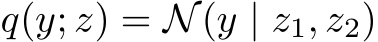  q(y; z) = N(y | z1, z2)