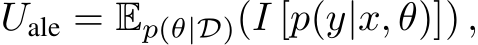  Uale = Ep(θ|D)(I [p(y|x, θ)]) ,